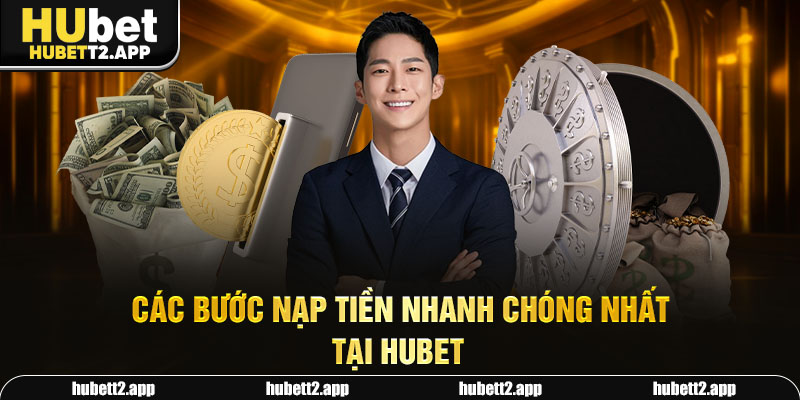 Các bước nạp tiền nhanh chóng nhất tại HUBET