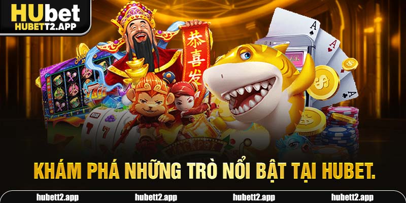 Khám phá những trò nổi bật tại HUBET.