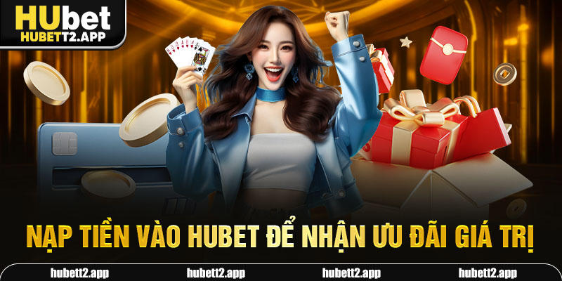Nạp tiền vào HUBET để nhận ưu đãi giá trị