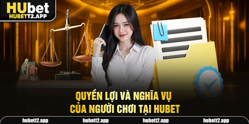Quyền lợi và nghĩa vụ của người chơi tại HUBET