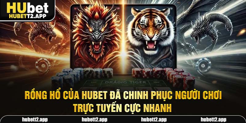 Rồng Hổ của HUBET đã chinh phục người chơi trực tuyến cực nhanh