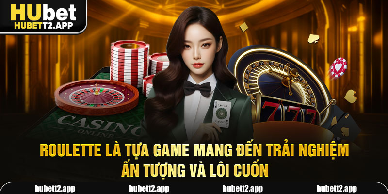 Roulette là tựa game mang đến trải nghiệm ấn tượng và lôi cuốn