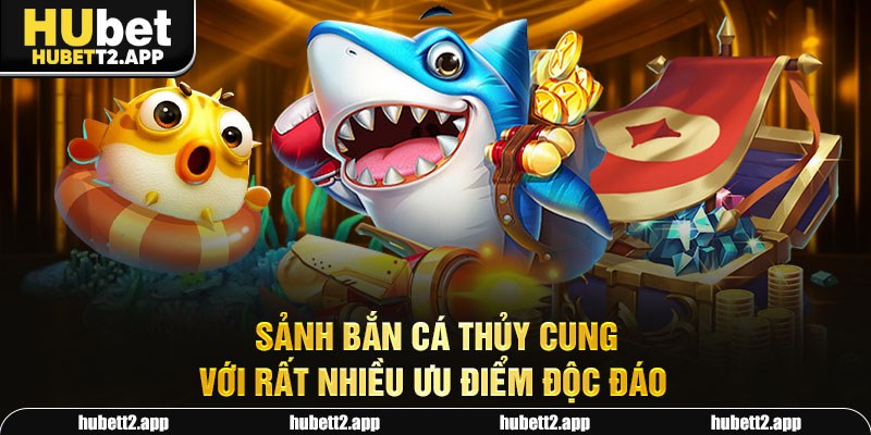 Sảnh bắn cá thủy cung với rất nhiều ưu điểm độc đáo