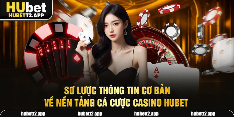 Sơ lược thông tin cơ bản về nền tảng cá cược casino HUBET