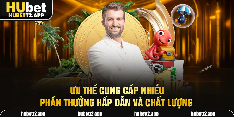 Ưu thế cung cấp nhiều phần thưởng hấp dẫn và chất lượng
