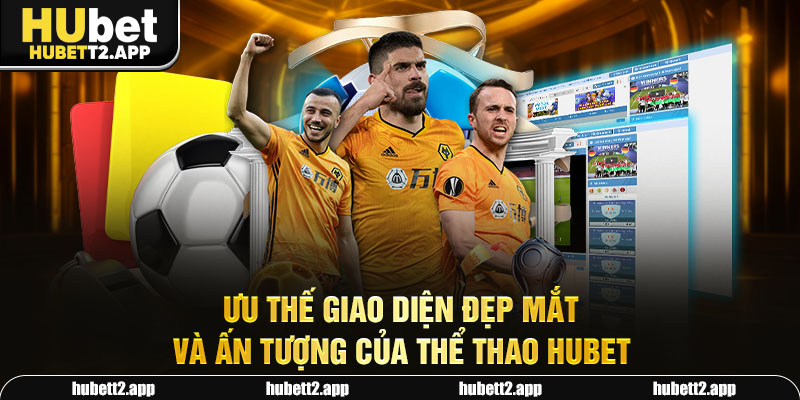 Ưu thế giao diện đẹp mắt và ấn tượng của thể thao HUBET