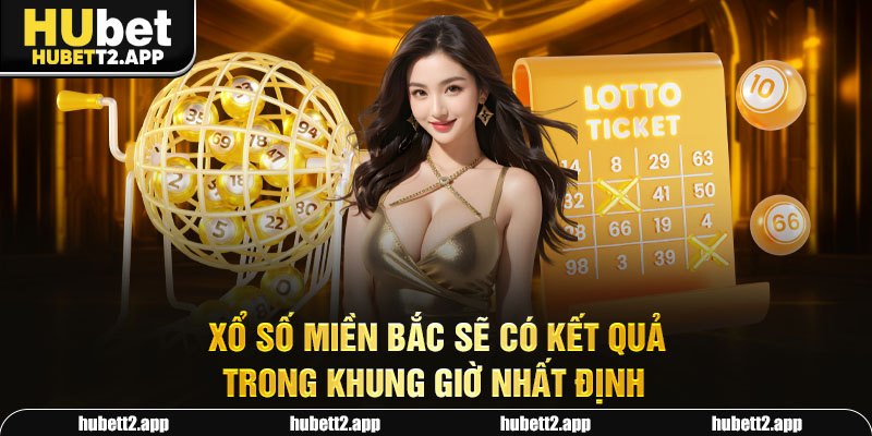 Xổ số miền Bắc sẽ có kết quả trong khung giờ nhất định